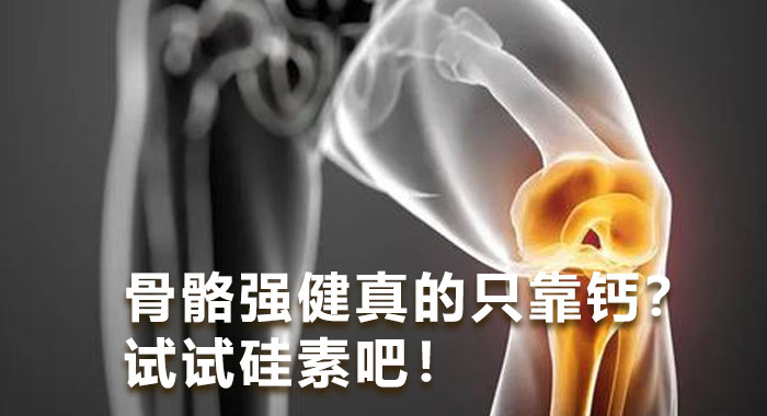 骨骼强健真的只靠钙么？试试硅素吧